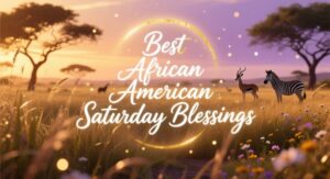 200+ Best African American Saturday Blessings, Images & Quotes